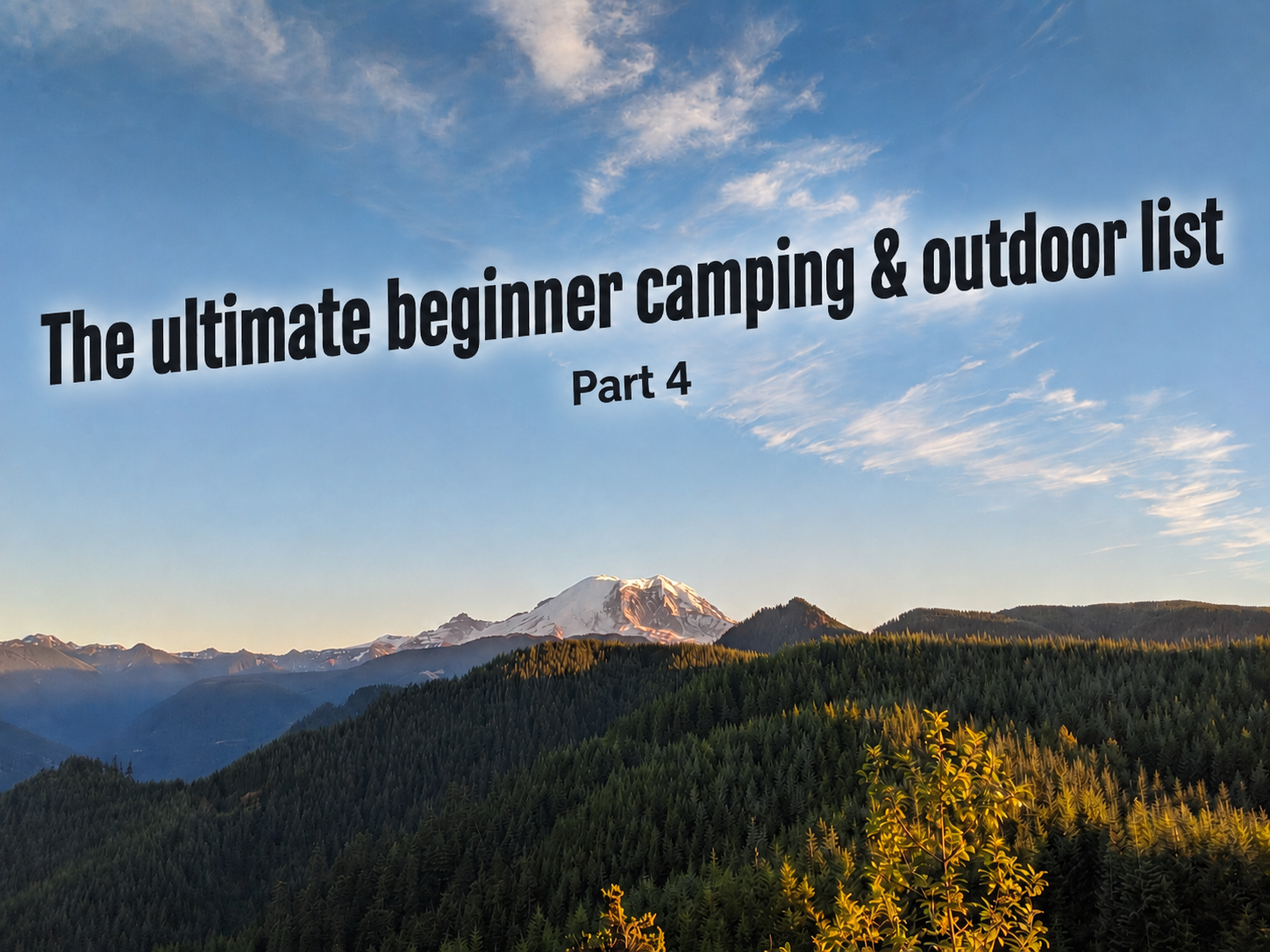 Mountain landscape with a sunlit sky, forested hills, and a snow-capped peak. Text: "The ultimate beginner camping & outdoor list, Part 4."